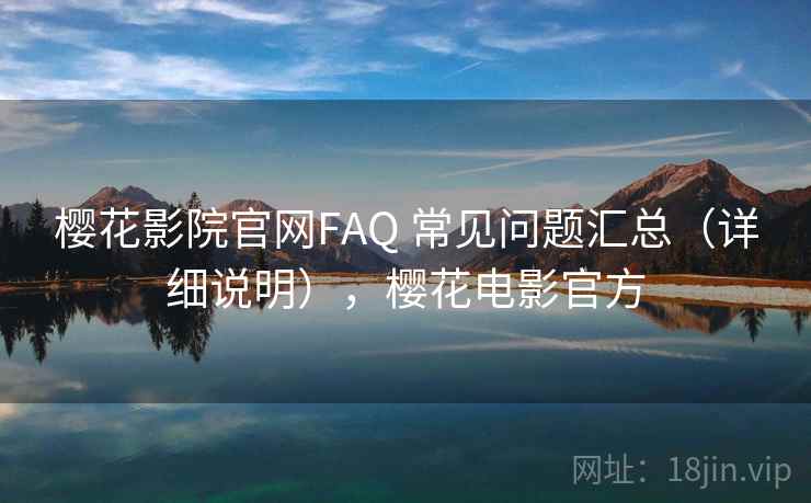 樱花影院官网FAQ 常见问题汇总(详细说明),樱花电影官方