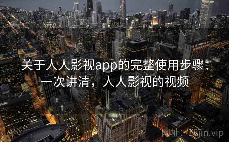 关于人人影视app的完整使用步骤:一次讲清,人人影视的视频 关于人人影视app的完整使用步骤:一次讲清,人人影视的视频