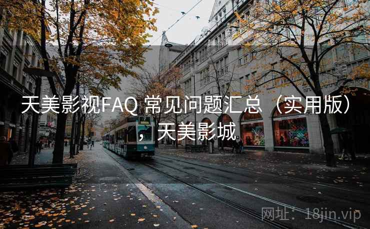 天美影视FAQ 常见问题汇总(实用版),天美影城